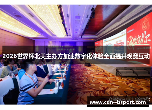 2026世界杯北美主办方加速数字化体验全面提升观赛互动 2026世界杯北美主办方加速数字化体验全面提升观赛互动